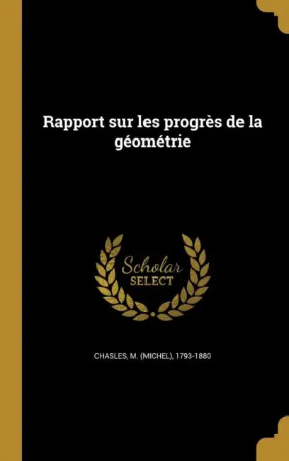 Rapport sur les progrès de la géométrie by M. (Michel) 1793-1880 Chasles