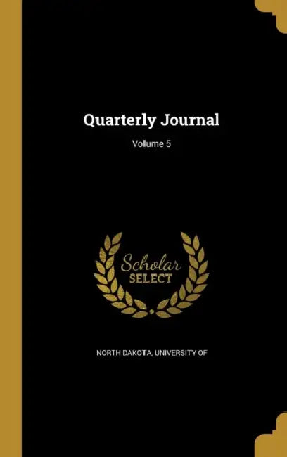 Quarterly Journal; Volume 5 by University of North Dakota