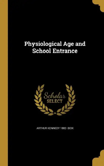 Physiological Age and School Entrance by Arthur Kennedy 1882- Beik