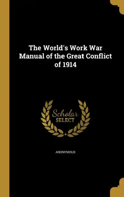 The World's Work War Manual of the Great Conflict of 1914 by Anonymous