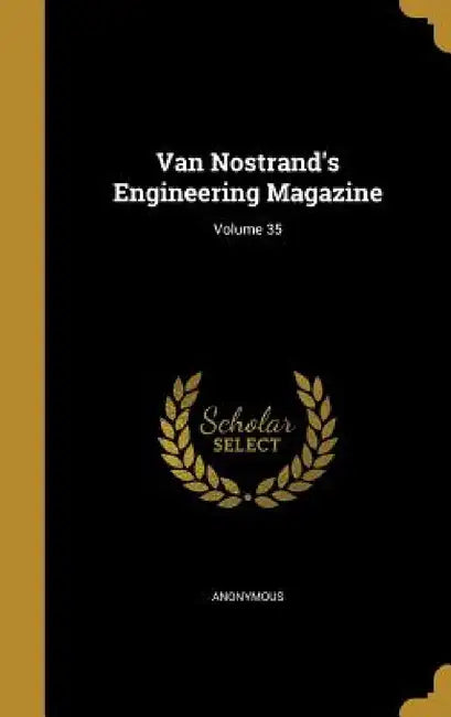 Van Nostrand's Engineering Magazine; Volume 35 by Anonymous