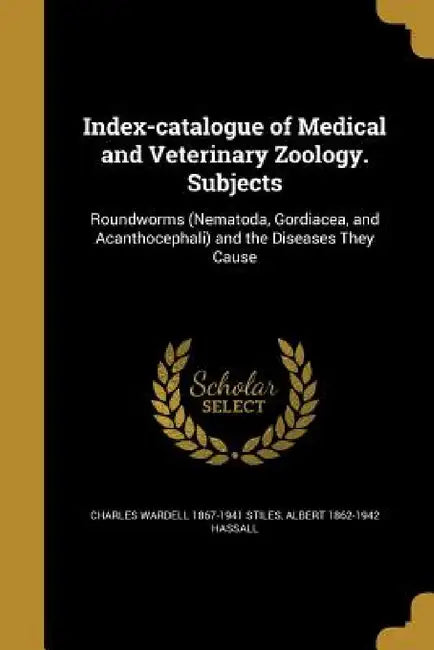 Index-catalogue of Medical and Veterinary Zoology. Subjects by Charles Wardell 1867-1941 Stiles, Albert 1862-1942 Hassall