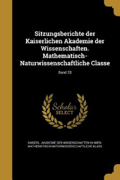 Sitzungsberichte der Kaiserlichen Akademie der Wissenschaften. Mathematisch-Naturwissenschaftliche Classe; Band 33 by Kaiserl Akademie Der Wissenschaften in