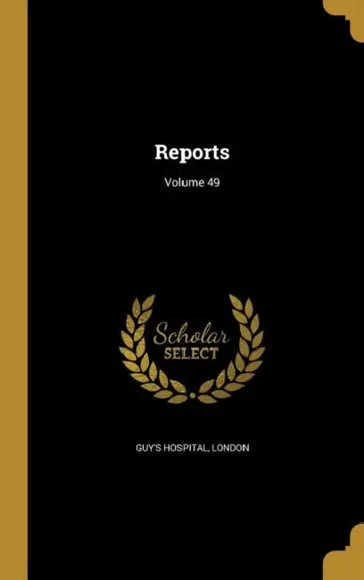 Reports; Volume 49 by London Guy's Hospital