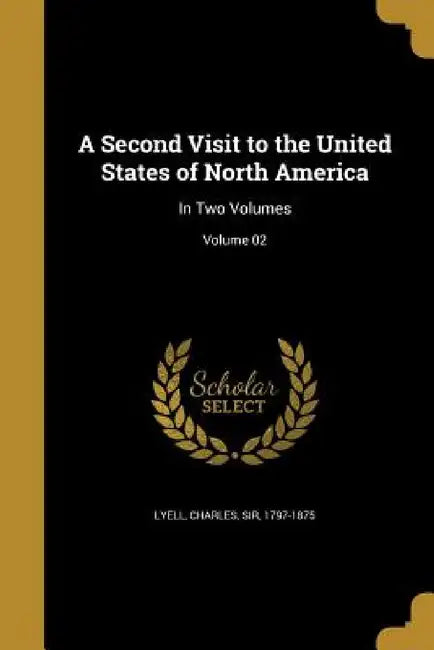 A Second Visit to the United States of North America: In Two Volumes; Volume 02 by Charles Lyell