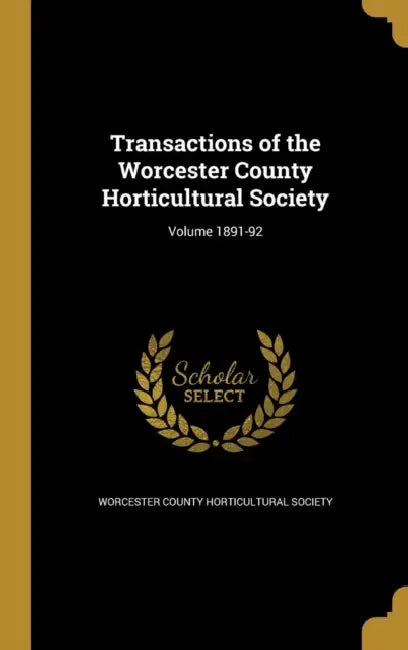 Transactions of the Worcester County Horticultural Society; Volume 1891-92 by Worcester County Horticultural Society
