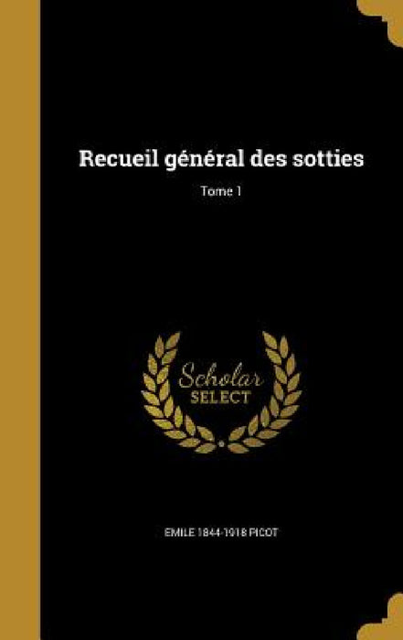 Recueil général des sotties; Tome 1 by Emile 1844-1918 Picot