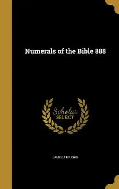 Numerals of the Bible 888 by James A. Upjohn