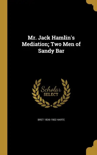 Mr. Jack Hamlin's Mediation; Two Men of Sandy Bar by Bret 1836-1902 Harte