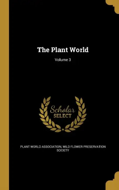 The Plant World; Volume 3 by Plant World Association, Wild Flower Preservation Society