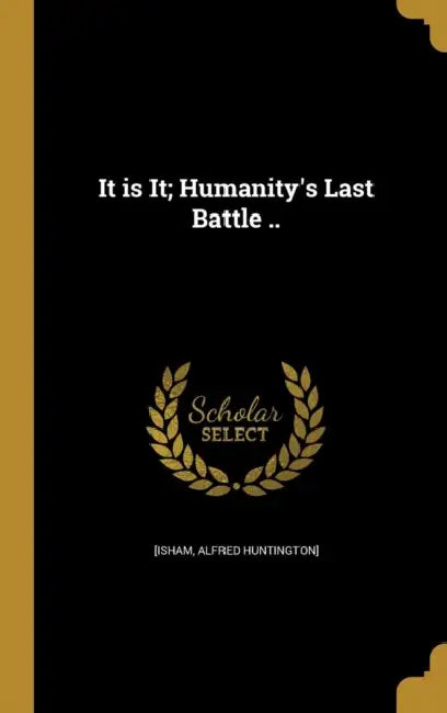 It is It; Humanity's Last Battle .. by Alfred Huntington] [Isham