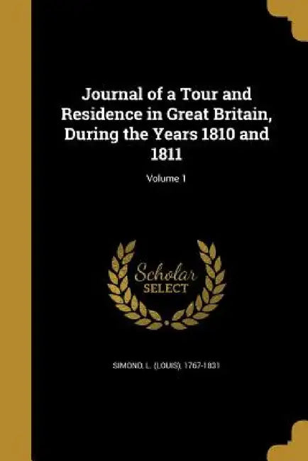 Journal of a Tour and Residence in Great Britain, During the Years 1810 and 1811; Volume 1 by L. (Louis) 1767-1831 Simond