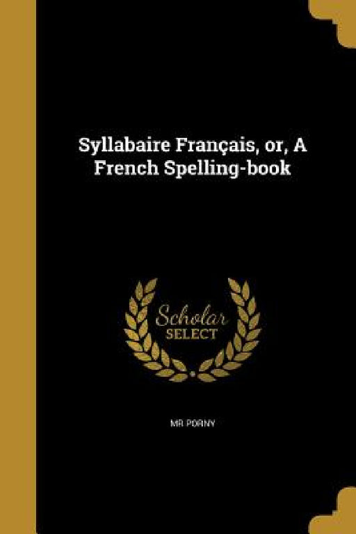 Syllabaire Français, or, A French Spelling-book by Porny