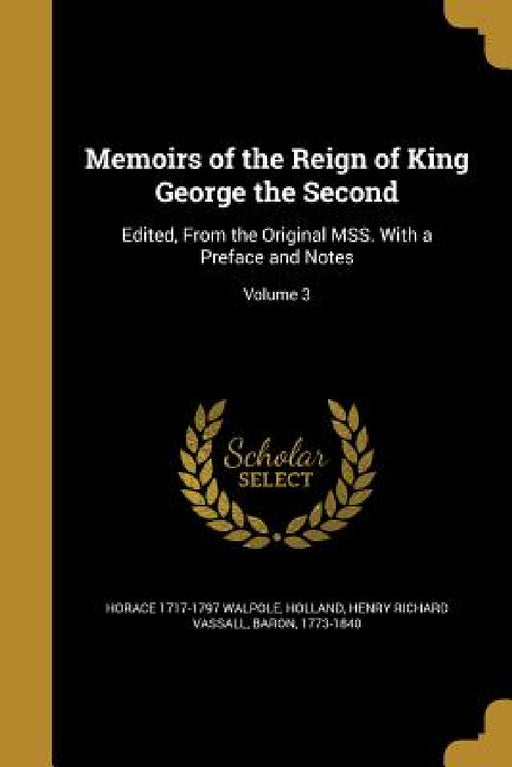 Memoirs of the Reign of King George the Second: Edited, From the Original MSS. With a Preface and Notes; Volume 3 by Horace 1717-1797 Walpole, Henry Richard Vassall Baron Holland