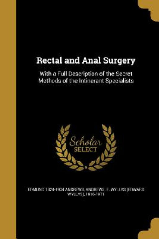 Rectal and Anal Surgery by Edmund 1824-1904 Andrews, E. Wyllys (Edward Wyllys) 1916 Andrews