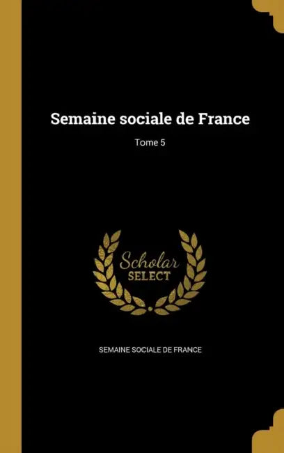 Semaine sociale de France; Tome 5 by Semaine Sociale de France