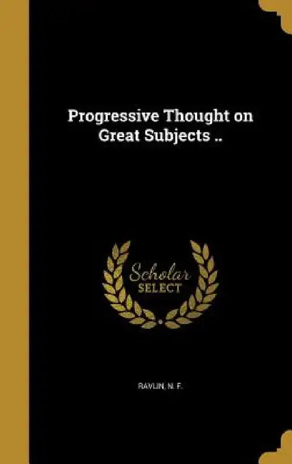 Progressive Thought on Great Subjects .. by N. F. Ravlin