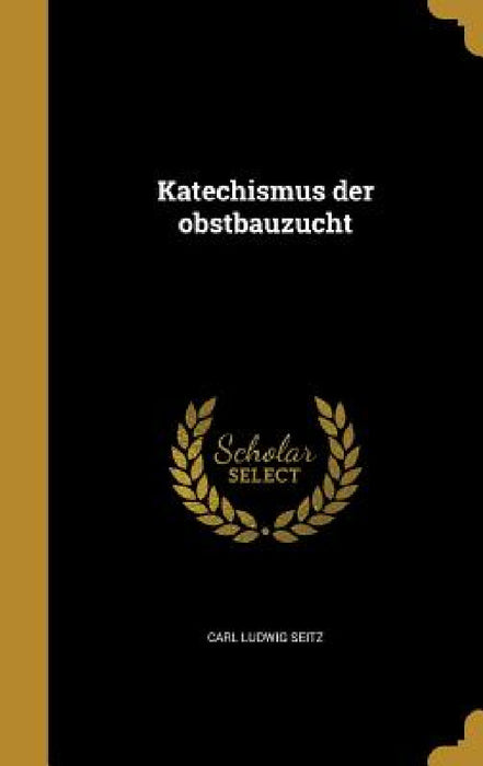 Katechismus der obstbauzucht by Carl Ludwig Seitz
