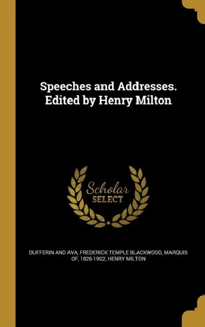 Speeches and Addresses. Edited by Henry Milton by Frederick Temple Black Dufferin and Ava, Henry Milton