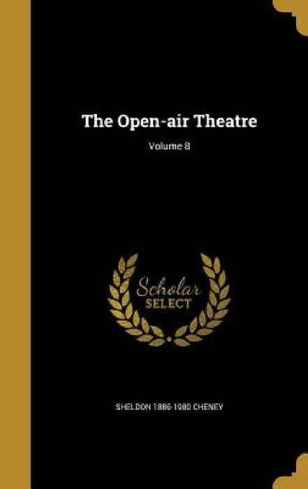 The Open-air Theatre; Volume 8 by Sheldon 1886-1980 Cheney