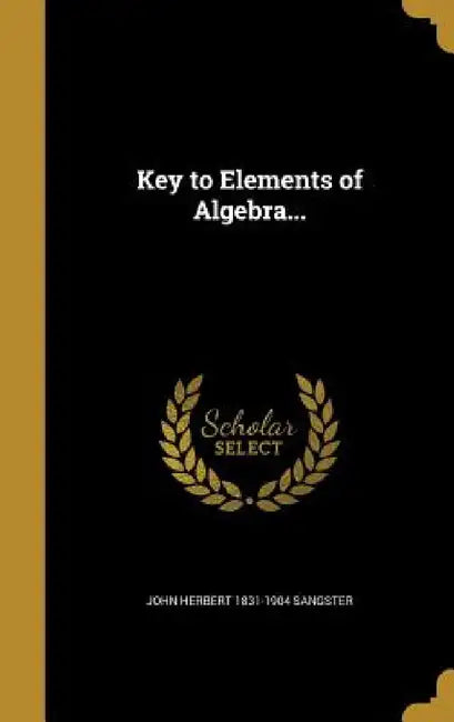 Key to Elements of Algebra... by John Herbert 1831-1904 Sangster