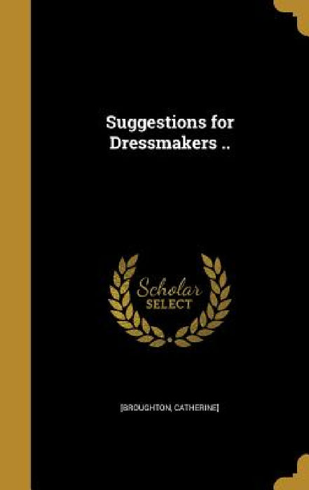 Suggestions for Dressmakers .. by Catherine] [Broughton