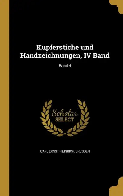 Kupferstiche und Handzeichnungen, IV Band; Band 4 by Dresden Carl Ernst Heinrich