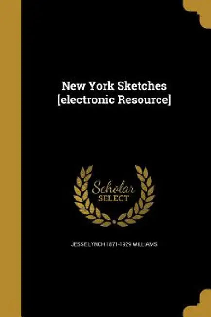 New York Sketches [electronic Resource] by Jesse Lynch 1871-1929 Williams