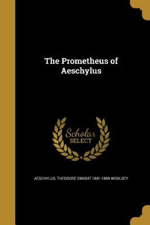 The Prometheus of Aeschylus by Aeschylus, Theodore Dwight 1801-1889 Woolsey