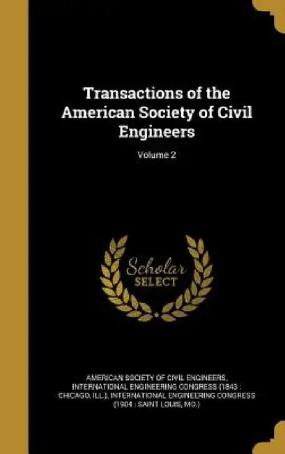 Transactions of the American Society of Civil Engineers; Volume 2 by American Society of Civil Engineers, International Engineering Congress (1843, International Engineering Congress (1904