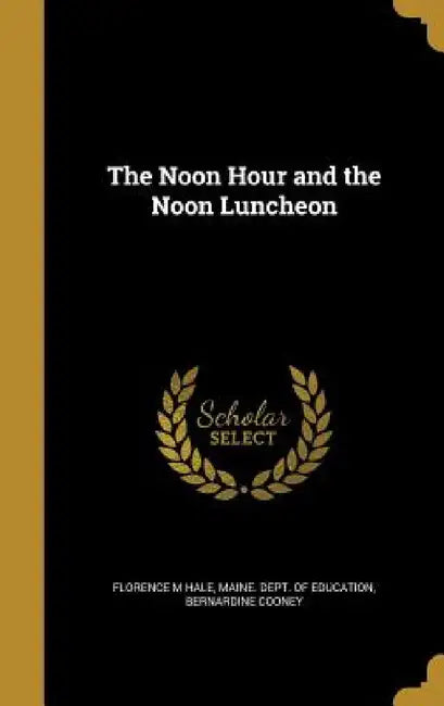 The Noon Hour and the Noon Luncheon by Florence M. Hale, Maine Dept of Education, Bernardine Cooney