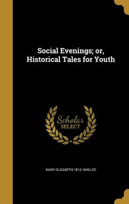 Social Evenings; Or, Historical Tales for Youth by Lee, Mary Elizabeth 1813-1849