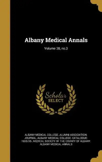 Albany Medical Annals; Volume 38, no.3 by Albany Medical College Alumni Associati, Albany Medical College Catalogue 1935/, Medical Society of the County of Albany