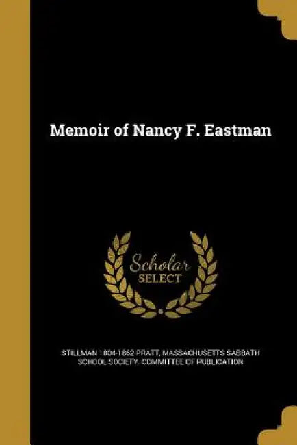 Memoir of Nancy F. Eastman by Stillman 1804-1862 Pratt, Massachusetts Sabbath School Society Co