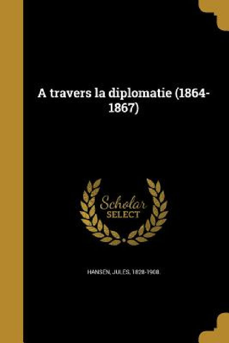 A travers la diplomatie (1864-1867) by Jules 1828-1908 Hansen