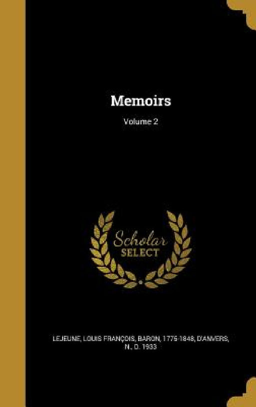 Memoirs; Volume 2 by Louis François Baron LeJeune, N. D. 1933 D'Anvers