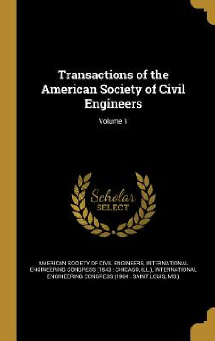 Transactions of the American Society of Civil Engineers; Volume 1 by American Society of Civil Engineers, International Engineering Congress (1843, International Engineering Congress (1904