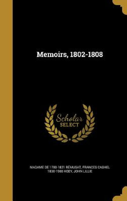 Memoirs, 1802-1808 by Madame de 1780-1821 Rémusat, Frances Cashel 1830-1908 Hoey, John Lillie
