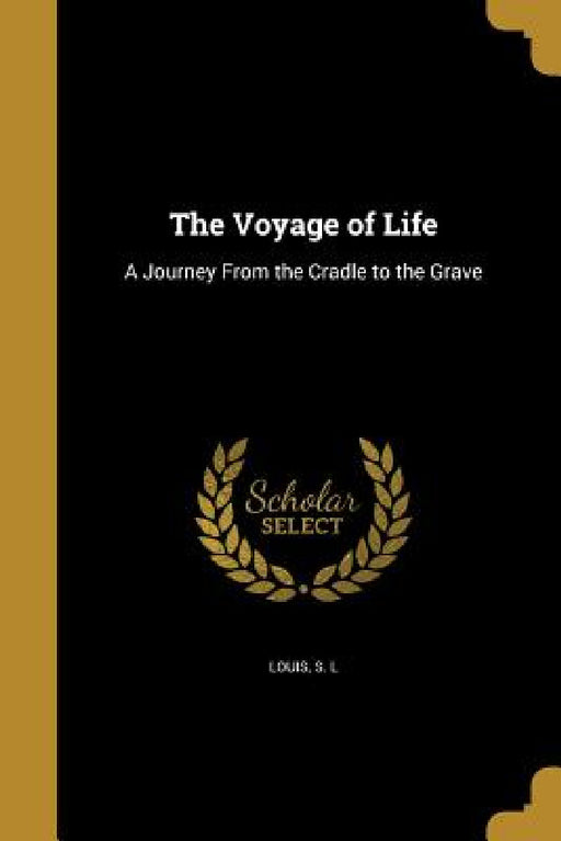The Voyage of Life: A Journey From the Cradle to the Grave by S. L. Louis