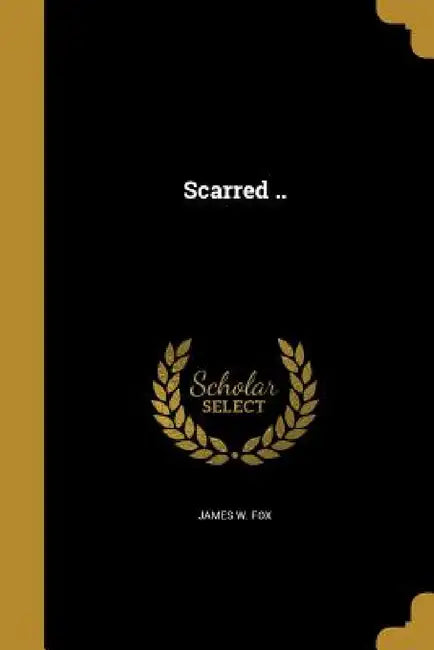 Scarred .. by James W. Fox