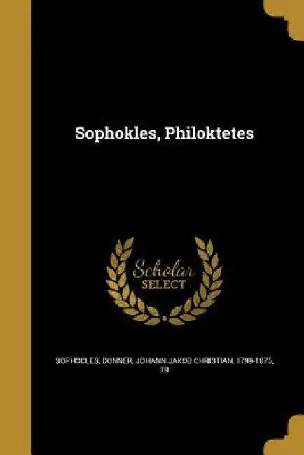 Sophokles, Philoktetes by Sophocles, Johann Jakob Christian 1799-187 Donner