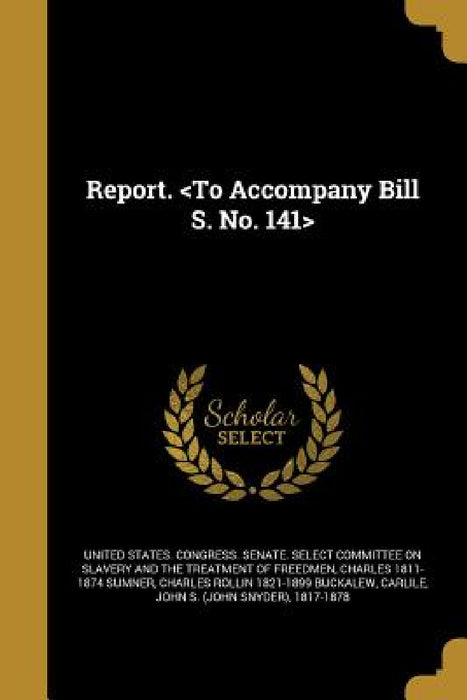 Report. by United States Congress Senate Select, Charles 1811-1874 Sumner, Charles Rollin 1821-1899 Buckalew