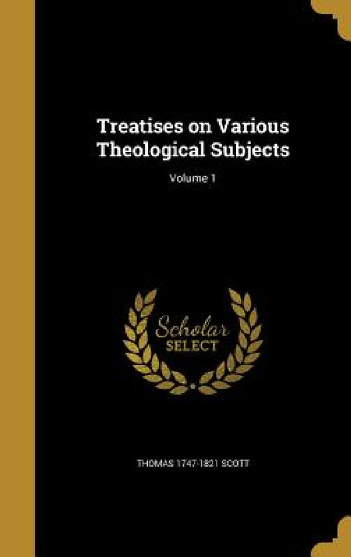 Treatises on Various Theological Subjects; Volume 1 by Thomas 1747-1821 Scott