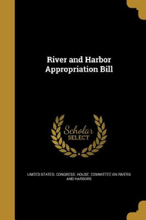 River and Harbor Appropriation Bill by United States Congress House Committe