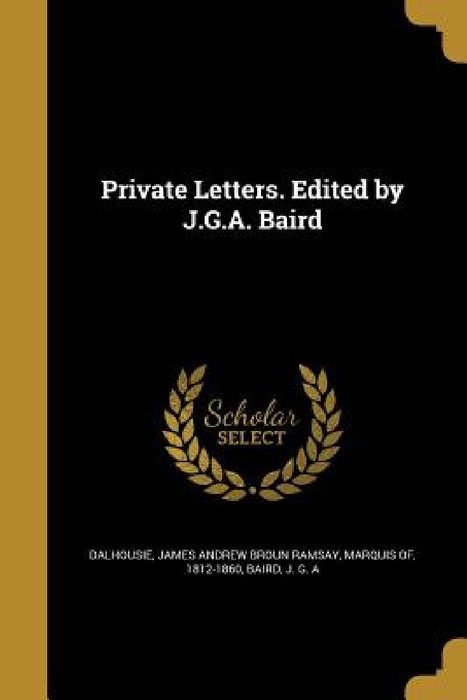 Private Letters. Edited by J.G.A. Baird by James Andrew Broun Ramsay Ma Dalhousie, J. G. a. Baird