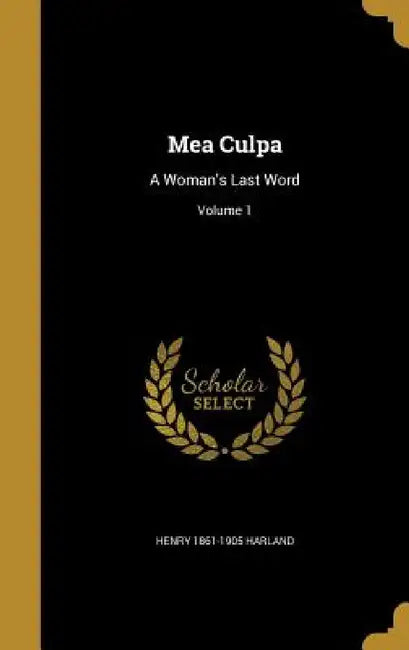 Mea Culpa: A Woman's Last Word; Volume 1 by Henry 1861-1905 Harland