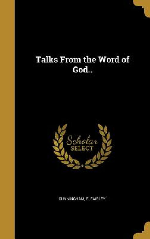 Talks From the Word of God.. by E. Fairley Cunningham