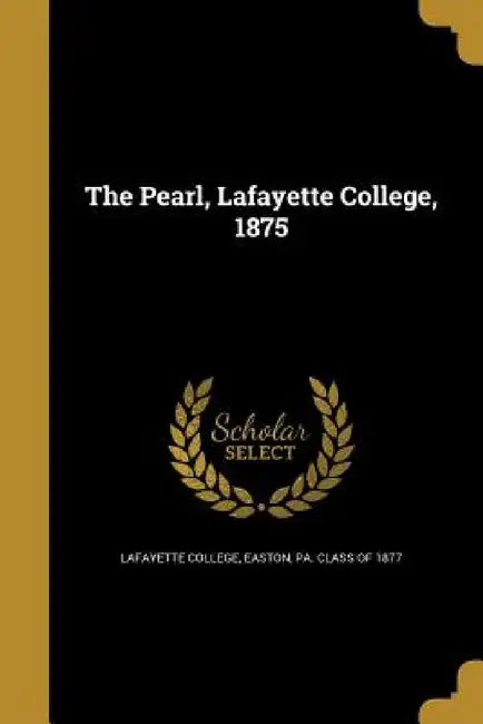 The Pearl, Lafayette College, 1875 by Easton Pa Class of Lafayette College