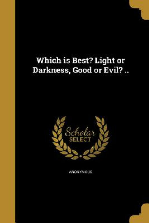Which is Best? Light or Darkness, Good or Evil? .. by Anonymous