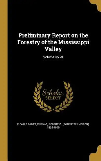 Preliminary Report on the Forestry of the Mississippi Valley; Volume no.28 by Floyd P. Baker, Robert W. (Robert Wilkinson) 18 Furnas